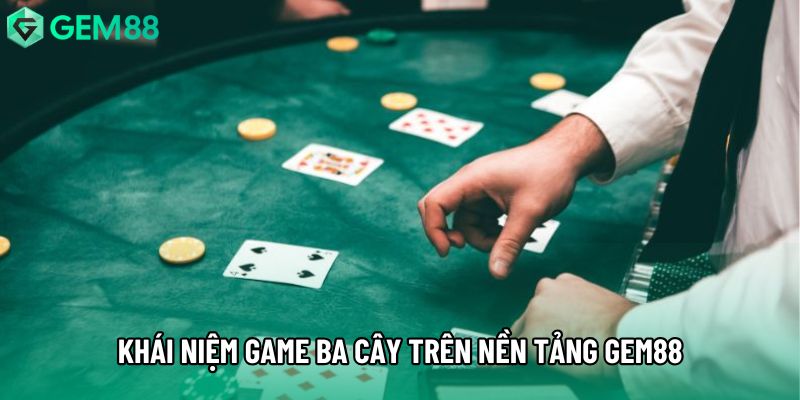 Khái niệm game ba cây trên nền tảng Gem88 Khái niệm game ba cây trên nền tảng Gem88