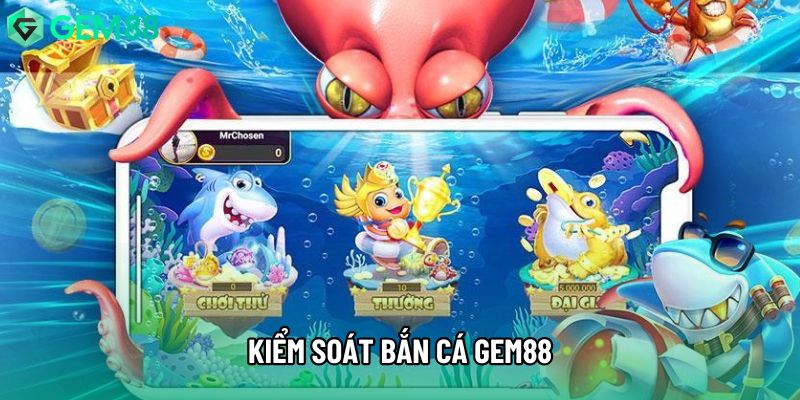 Kiểm soát bắn cá Gem88 Kiểm soát bắn cá Gem88