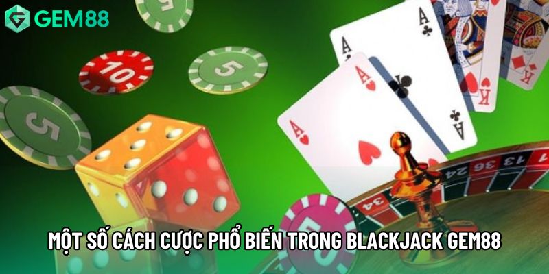 Một số cách cược phổ biến trong Blackjack Gem88 Một số cách cược phổ biến trong Blackjack Gem88