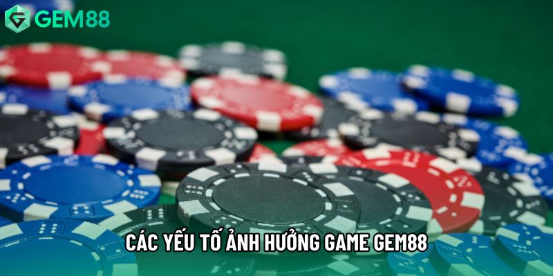 Các yếu tố ảnh hưởng game gem88 Các yếu tố ảnh hưởng game gem88