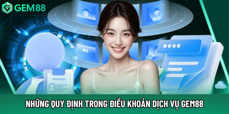 Những quy định trong điều khoản dịch vụ Gem88 Những quy định trong điều khoản dịch vụ Gem88
