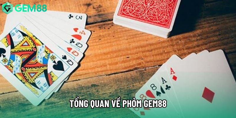 Tổng quan về phỏm gem88 Tổng quan về phỏm gem88