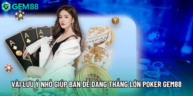 Một vài lưu ý nhỏ giúp bạn dễ dàng thắng lớn tại poker gem88 Một vài lưu ý nhỏ giúp bạn dễ dàng thắng lớn tại poker gem88