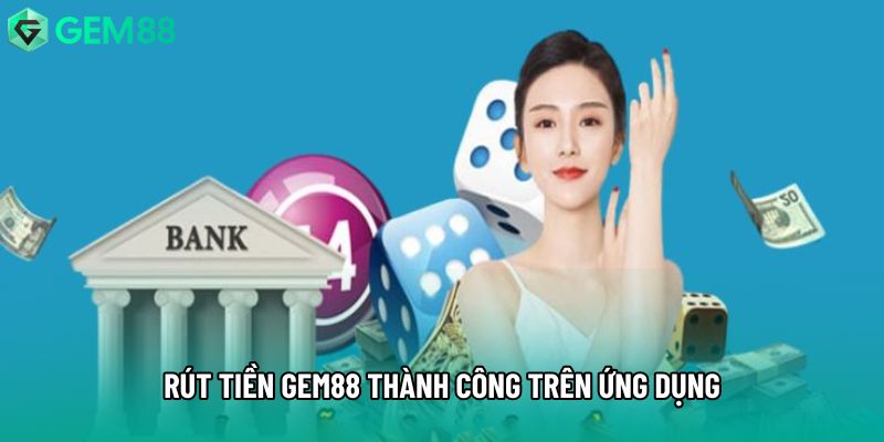 Rút tiền gem88 thành công trên ứng dụng Rút tiền gem88 thành công trên ứng dụng