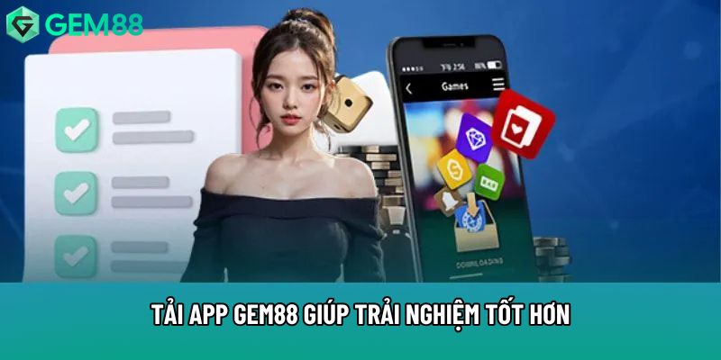 Tải app gem88 giúp trải nghiệm tốt hơn Tải app gem88 giúp trải nghiệm tốt hơn