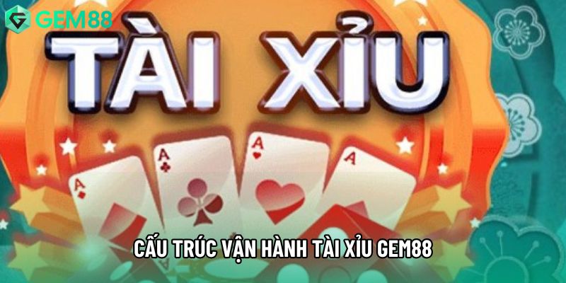 Cấu trúc vận hành tài xỉu gem88 Cấu trúc vận hành tài xỉu gem88