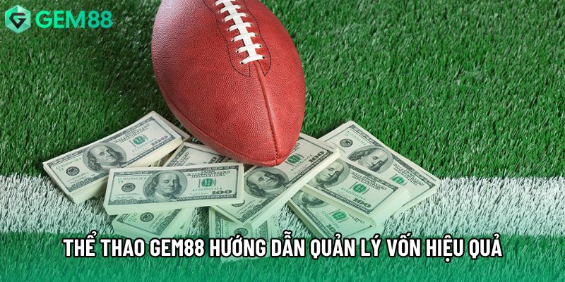Thể thao gem88 hướng dẫn quản lý vốn hiệu quả Thể thao gem88 hướng dẫn quản lý vốn hiệu quả